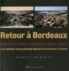 Retour à Bordeaux. Les mêmes lieux photographiés d'un siècle à l'autre, édition bilingue français-an - Quesney Daniel ; Cox David W.
