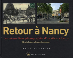 Retour à Nancy. Les mêmes lieux photographiés d'un siècle à l'autre - Betzinger David ; Cox David W. ; Jones Paul