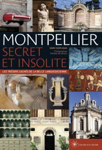 Montpellier secret et insolite - Les trésors cachés de la belle languedocienne - Susplugas Marie ; Bilanges Thomas