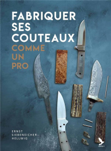 Fabriquer ses couteaux comme un pro - Siebeneicher-Hellwig Ernst ; Richaud Marion