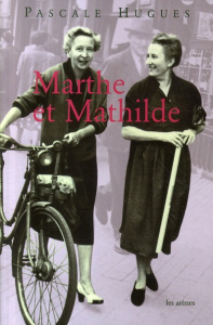 Marthe et Mathilde. L'histoire vraie d'une incroyable amitié (1902-2001) - Hugues Pascale