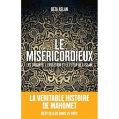 Le Miséricordieux. La véritable histoire de Mahomet et de l'Islam - Aslan Reza ; Paloméra Marie-France de