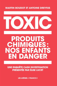Toxic. Produits chimiques : nos enfants en danger - Boudot Martin ; Dreyfus Antoine