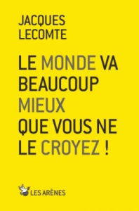 Le monde va beaucoup mieux que vous ne le croyez ! - Lecomte Jacques