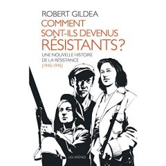 Comment sont-ils devenus résistants ? Une nouvelle histoire de la résistance (1940-1945) - Gildea Robert ; Béru Marie-Anne de