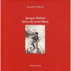 Jacques Balmat, héros du Mont Blanc - Spilmont Jean-Pierre