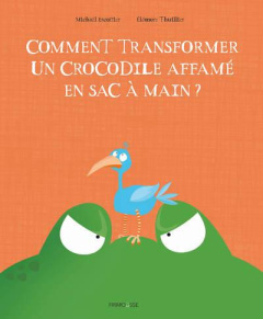 Comment transformer un crocodile affamé en sac à main ? - Escoffier Michaël ; Thuillier Eléonore