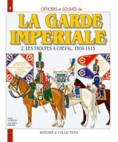 La Garde impériale 1804-1815. Tome 2, Les troupes à cheval, Première partie - Jouineau André ; Mongin Jean-Marie