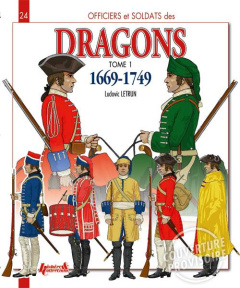 Officiers et soldats des dragons du roi. Tome 1, 1669-1749, de Louis XIV à la Guerre de Sept Ans - Letrun Véronique ; Letrun Ludovic
