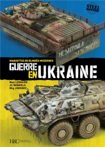 Guerre en Ukraine. Maquettes de blindés modernes - Lemaire Max ; Windels JC ; Jimenez Mig