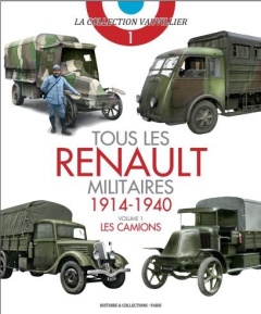 Tous les Renault militaires (1914-1940). Volume 1, Les camions - Vauvillier François ; Hansotte Michel ; Lecocq Lau