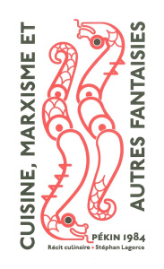 Cuisine, marxisme et autres fantaisies. Pékin 1984, un récit culinaire - Lagorce Stéphan