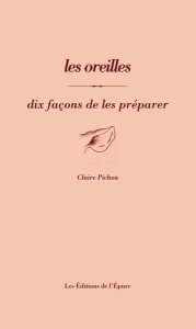 Les oreilles. Dix façons de les préparer - Pichon Claire