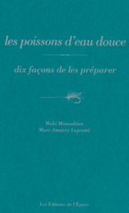 Les poissons d'eau douce. Dix façons de les préparer - Manoukian Maki ; Legrand Marc-Amaury