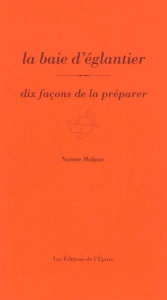 La baie d'églantier. Dix façons de la préparer - Malaize Noémie