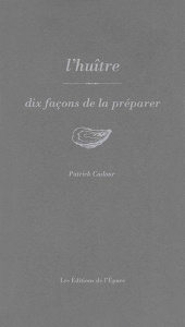 L'huître. Dix façons de la préparer - Cadour Patrick
