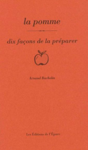 La pomme. Dix façons de la préparer - Bachelin Arnaud