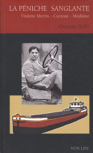 La péniche sanglante. Violette Morris, Cocteau, Modiano - Gury Christian