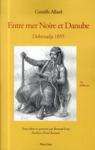 Entre mer Noire et Danube. Dobroudja 1855 - Allard Camille ; Lory Bernard ; Roussev Ivan