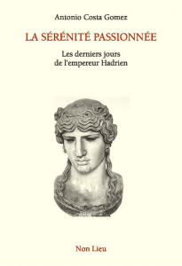 La sérénité passionnée. Les derniers jours de l'empereur Hadrien - Costa Gomez Antonio ; Simon Ana ; Yazigi Souha