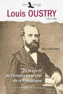 Louis Oustry (1822-1888). Du proscrit de l'Empire au préfet de la République - Carcenac Yves