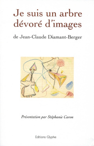 Je suis un arbre dévoré d'images - Diamant-Berger Jean-Claude ; Caron Stéphanie