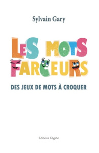 Les mots farceurs. Des jeux de mots à croquer - Gary Sylvain