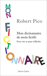 Mon fictionnaire. Dictionnaire de mots fictifs - Pour rire et, peut-être, pour réfléchir - Pico Robert