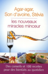 Agar-agar, son d'avoine, stévia : les nouveaux miracles minceur - Chegrani-Conan Catherine
