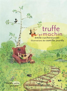 Truffe et Machin - Cucherousset Emile ; Jourdy Camille