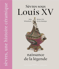 Sèvres sous Louis XV, naissance de la légende - Whitehead John