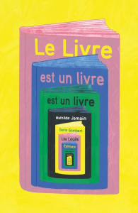Le livre est un livre est un livre - Gombert Denis ; Jamain Mathilde ; Louis Léa