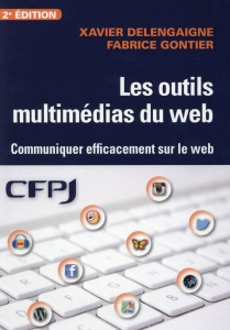 Les outils multimédias du web. Communiquer efficacement sur le web, 2e édition - Delengaigne Xavier ; Gontier Fabrice