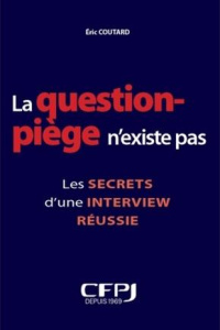 La question piège n'existe pas ! Les secrets d'une interview réussie - Coutard Eric