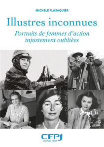 Illustres inconnues. Portraits de femmes d'action injustement oubliées - Flasaquier Michèle ; Karsenti Gérald