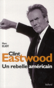 Clint Eastwood / Un rebelle américain - Eliot Marc