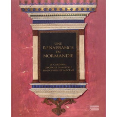 Une Renaissance en Normandie. Le cardinal Georges d'Amboise, bibliophile et mécène - Calame-Levert Florence ; Hermant Maxence ; Toscano