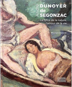 André Dunoyer de Segonzac. La force de la nature, l'amour de la vie, 1e édition - Charzat Michel