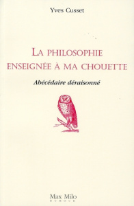 La philosophie enseignée à ma chouette. Abécédaire déraisonné - Cusset Yves