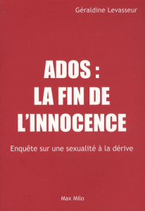 Ados : la fin de l'innocence. Enquête sur une sexualité à la dérive - Levasseur Géraldine