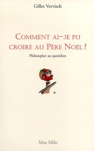 Comment ai-je pu croire au Père Noël ? Philosopher au quotidien - Vervisch Gilles