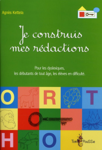 Je construis mes rédactions. Pour les dyslexiques, les débutants de tout âge, les élèves en difficul - Kettela Agnès ; Scarato Christine