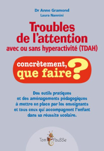Troubles de l'attention avec ou sans hyperactivité (TDAH). Des outils pratiques et des aménagements - Gramond Anne ; Nannini Laura
