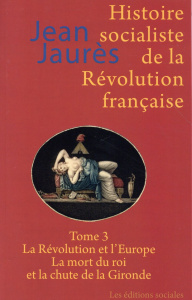 Histoire socialiste de la Révolution française. Tome 3, La Révolution et l'Europe ; La mort du roi e - Jaurès Jean ; Soboul Albert