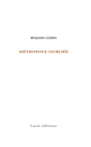 Métropole oubliée - Guérin Benjamin