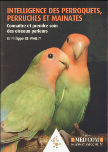 Intelligence des perroquets, perruches et mainates. Connaître et prendre soin des oiseaux parleurs - Wailly Philippe de ; Delord Françoise