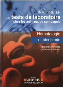 Interpréter les tests de laboratoire chez les animaux de compagnie. Hématologie et biochimie - Lòpez Villalba Ignacio ; Mesa Sánchez Ignacio ; Po