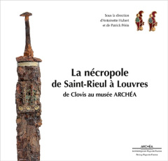 La nécropole de Saint-Rieul à Louvres. De Clovis au musée Archéa - Hubert Antoinette ; Périn Patrick ; Blazy Jean-Pie