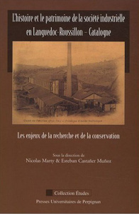 L'histoire et le patrimoine de la société industrielle en Languedoc-Roussillon - Catalogne. Les enje - Marty Nicolas ; Castañer Muñoz Esteban