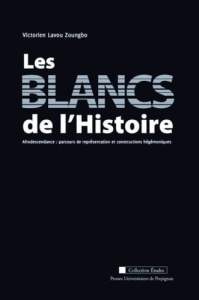 Les blancs de l'Histoire. Afrodescendance : parcours de représentation et constructions hégémoniques - Lavou Zoungbo Victorien